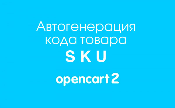 Скачать Автогенерация кода товара SKU на Opencart 2