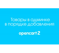 Товары в админке в порядке добавления на Opencart 2
