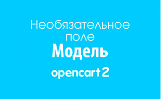 Необязательное поле "Модель" на Opencart 2